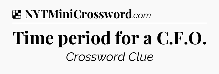 Solution: Time period for a C.F.O - NYT Crossword