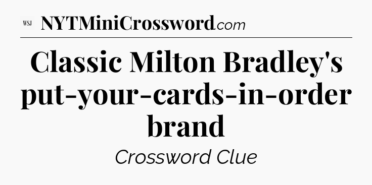 Classic Milton Bradley's put-your-cards-in-order brand - WSJ Crossword