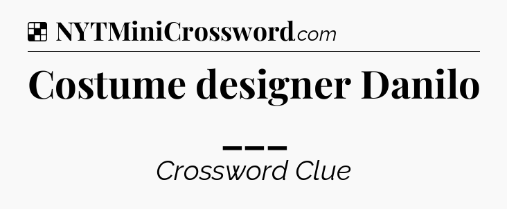 Solution: Costume designer Danilo ___ - NYT Crossword