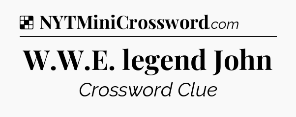 Solution: W.W.E. legend John - NYT Crossword