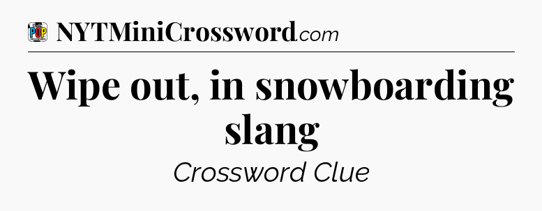 Wipe out, in snowboarding slang Crossword Clue
