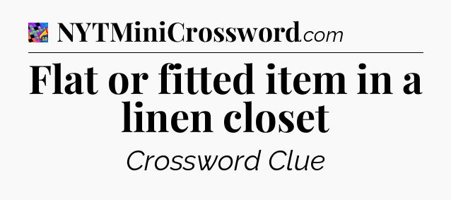 Flat or fitted item in a linen closet Crossword Clue