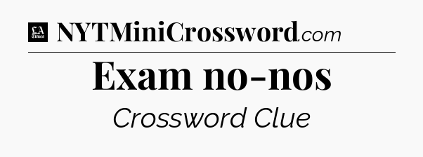 Exam no-nos - LA Times Crossword