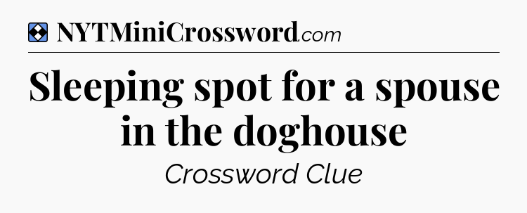Solution: Sleeping spot for a spouse in the doghouse - NYT Mini Crossword