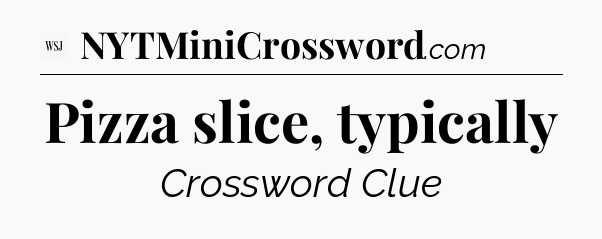 Pizza slice, typically - WSJ Crossword