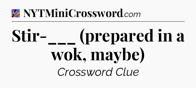 Stir-___ (prepared in a wok, maybe) Crossword Clue