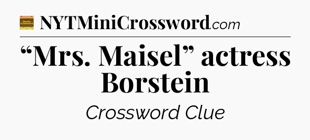“Mrs. Maisel” actress Borstein - Eugene Sheffer Crossword