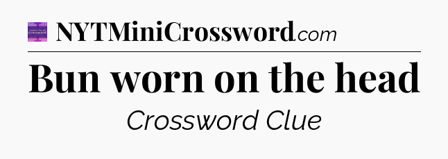 Bun worn on the head - Thomas Joseph Crossword