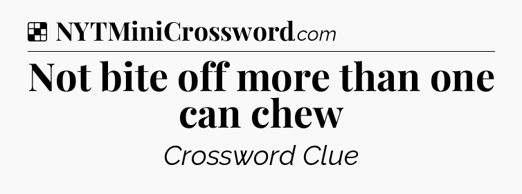 Solution: Not bite off more than one can chew - NYT Crossword