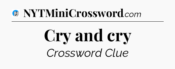 Cry and cry Crossword Clue