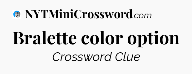 Bralette color option Crossword Clue