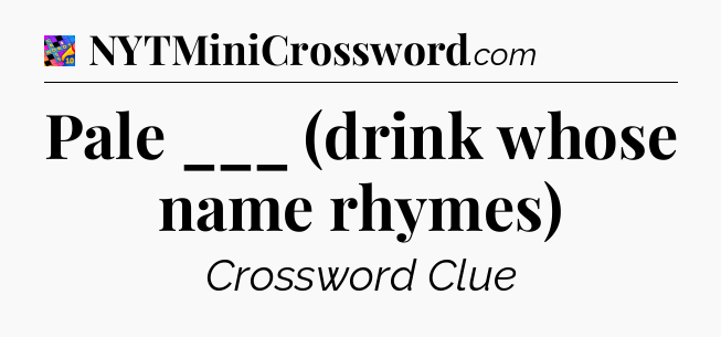 Pale ___ (drink whose name rhymes) Crossword Clue