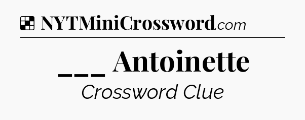 Solution: ___ Antoinette - NYT Crossword