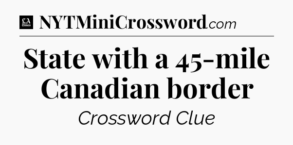 State with a 45-mile Canadian border - LA Times Crossword