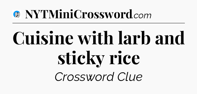 Cuisine with larb and sticky rice Crossword Clue
