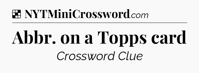 Solution: Abbr. on a Topps card - NYT Crossword