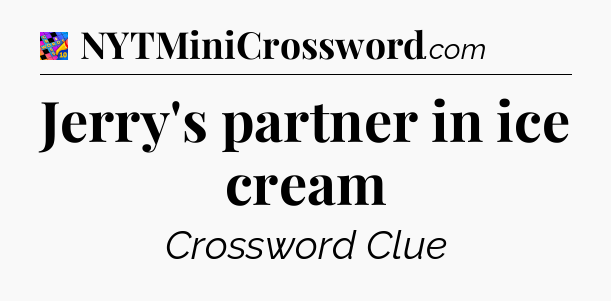 Jerry's partner in ice cream Crossword Clue