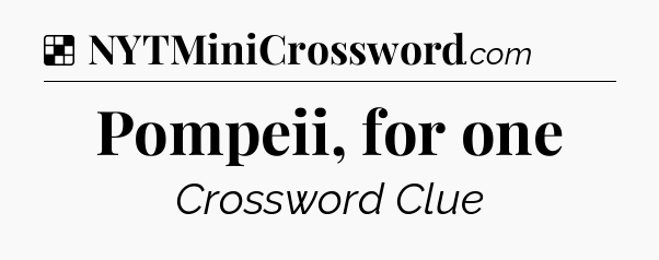Solution: Pompeii, for one - NYT Crossword