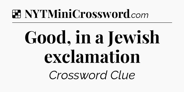 Solution: Good, in a Jewish exclamation - NYT Crossword