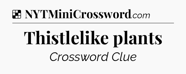 Solution: Thistlelike plants - NYT Crossword