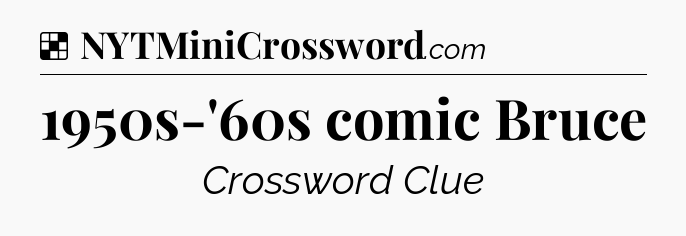 Solution: 1950s-'60s comic Bruce - NYT Crossword