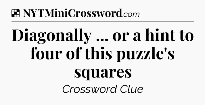 Solution: Diagonally ... or a hint to four of this puzzle's squares - NYT Crossword