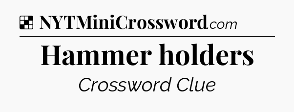 Solution: Hammer holders - NYT Crossword