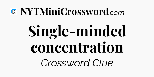 Single-minded concentration Crossword Clue