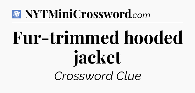 Fur-trimmed hooded jacket Puzzle Page Crossword Clue