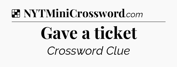 Solution: Gave a ticket - NYT Crossword