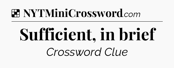 Solution: Sufficient, in brief - NYT Crossword