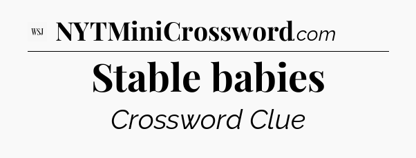 Stable babies - WSJ Crossword