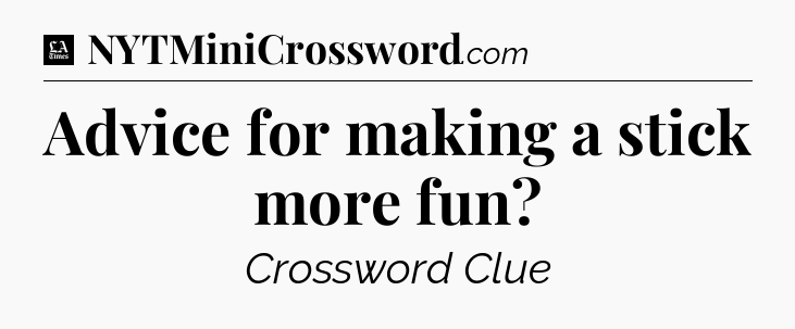Advice for making a stick more fun - LA Times Crossword