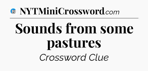 Sounds from some pastures Crossword Clue