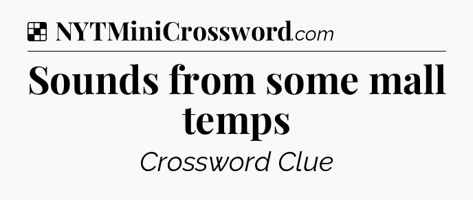 Solution: Sounds from some mall temps - NYT Crossword