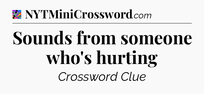Sounds from someone who's hurting Crossword Clue
