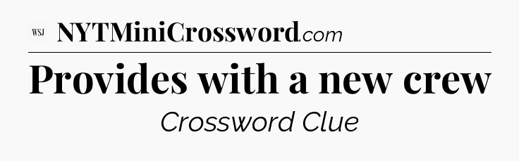 Provides with a new crew - WSJ Crossword