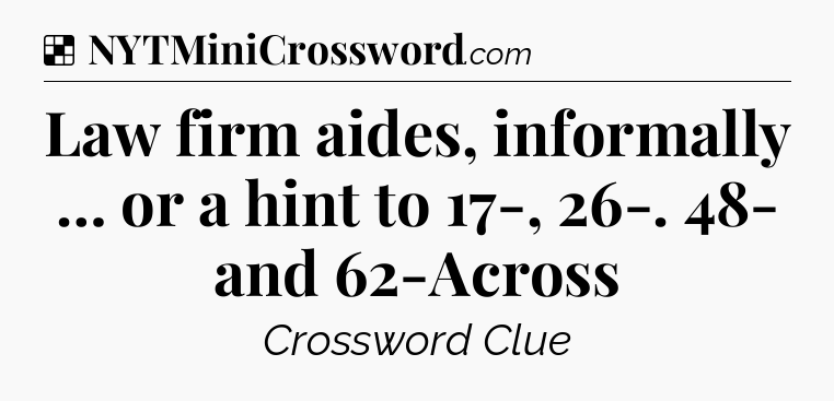 Solution: Law firm aides, informally … or a hint to 17-, 26-. 48- and 62-Across - NYT Crossword