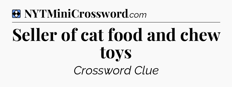 Solution: Seller of cat food and chew toys - NYT Mini Crossword