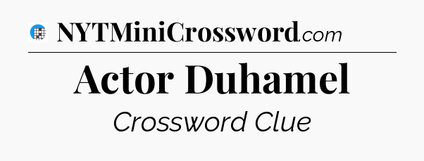Actor Duhamel Crossword Clue