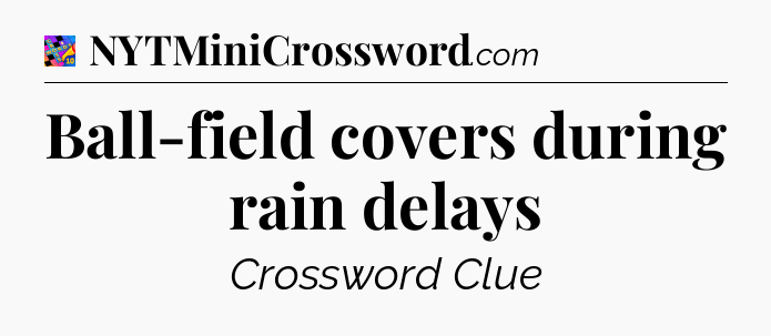Ball-field covers during rain delays Crossword Clue
