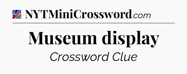 Museum display Crossword Clue