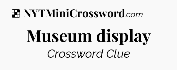 Solution: Museum display - NYT Crossword