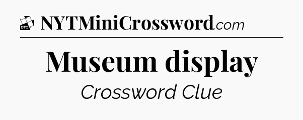 Museum display - Daily Themed Mini Crossword