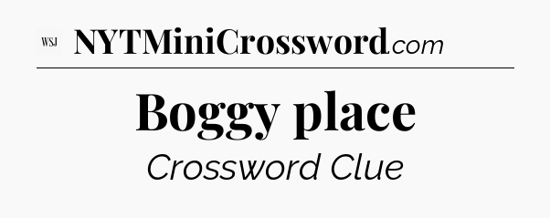 Boggy place - WSJ Crossword