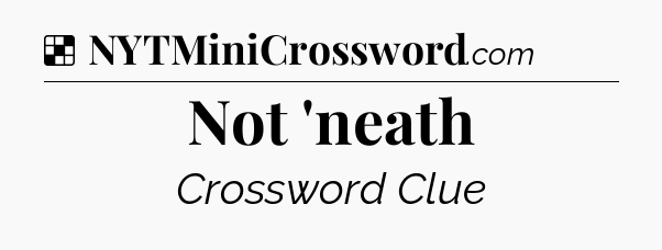 Solution: Not 'neath - NYT Crossword