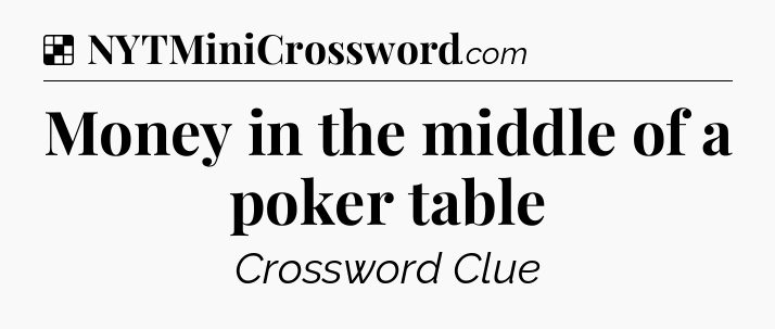 Solution: Money in the middle of a poker table - NYT Crossword