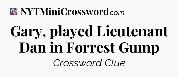 Gary, played Lieutenant Dan in Forrest Gump Codycross