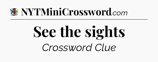 See the sights Crossword Clue