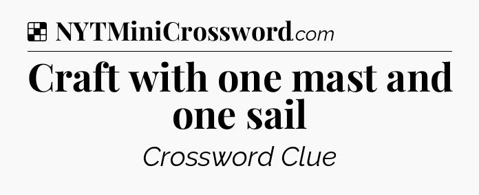 Solution: Craft with one mast and one sail - NYT Crossword
